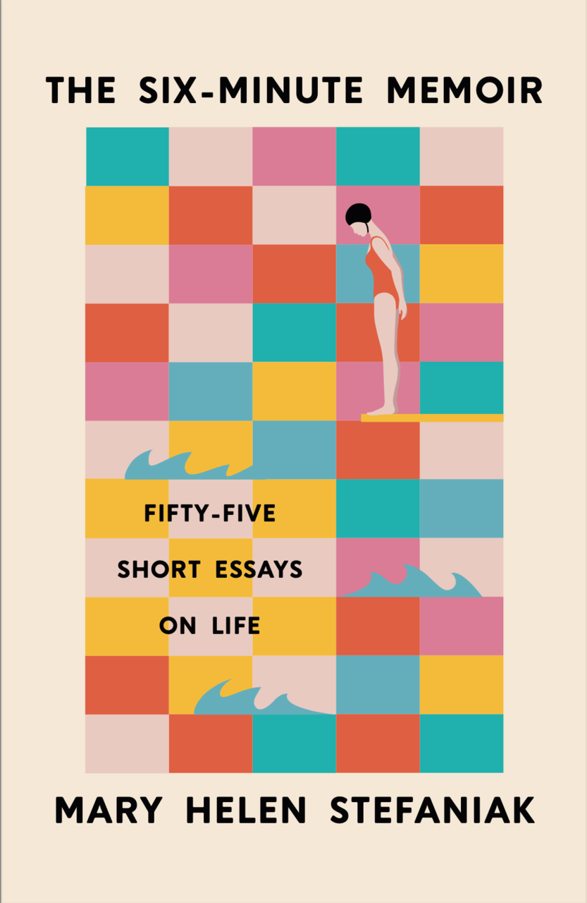 THE SIX-MINUTE MEMOIR. Coming in October 2022!  A Bur Oak book from the U. of Iowa Press. The book cover shows a woman in swimsuit and cap, against a background of 55 blocks of color. She's about to plunge into the subtitle: "55 Short Essays on Life"